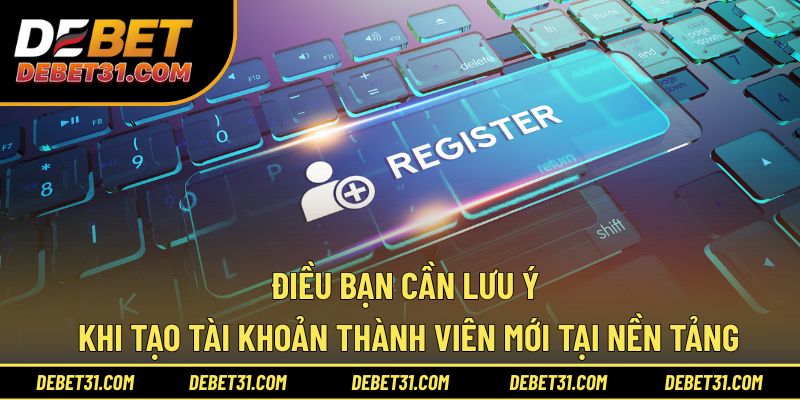 Điều bạn cần lưu ý khi tạo tài khoản thành viên mới
