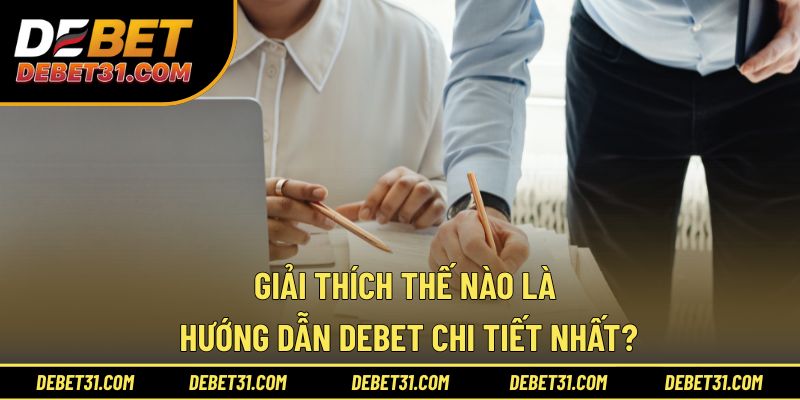 Giải thích thế nào là hướng dẫn Debet chi tiết nhất