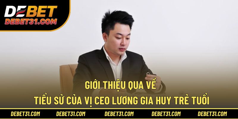 Giới thiệu về tiểu sử của vị CEO Lương Gia Huy trẻ tuổi