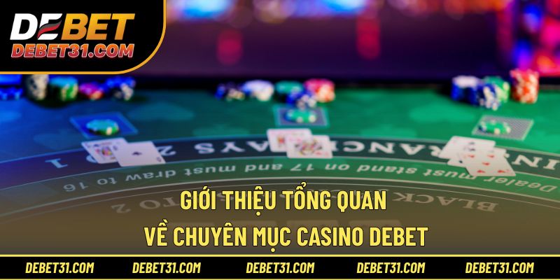 Giới thiệu tổng quan về chuyên mục Casino Debet