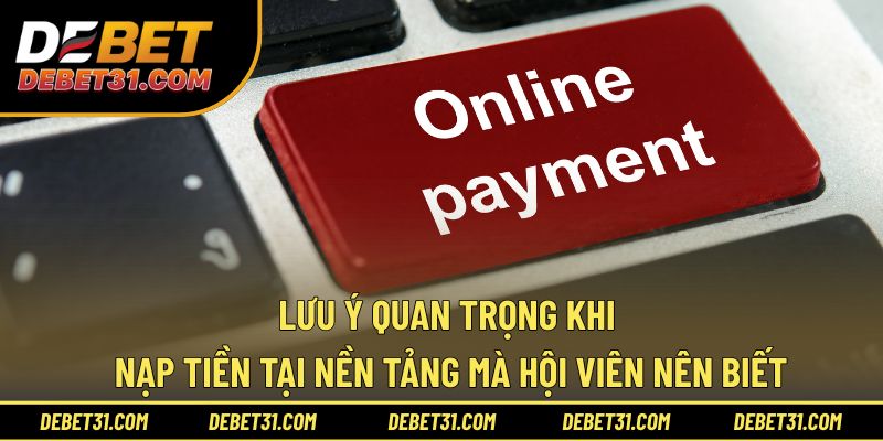 Lưu ý quan trọng khi nạp tiền mà hội viên nên biết