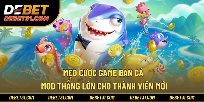 Mẹo cược game bắn cá mod thắng lớn cho thành viên mới