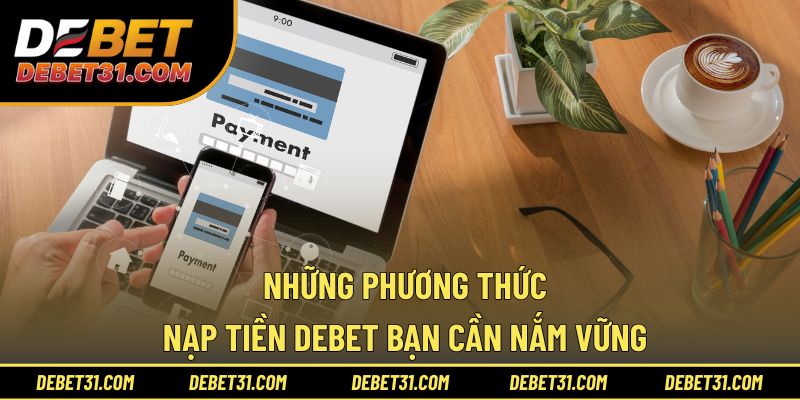 Những phương thức nạp tiền Debet bạn cần nắm vững 