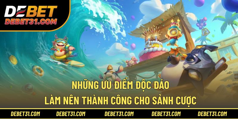 Những ưu điểm độc đáo làm nên thành công cho sảnh cược 