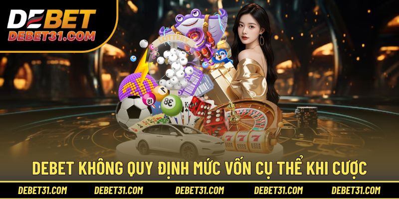 Debet không quy định mức vốn cụ thể khi cược