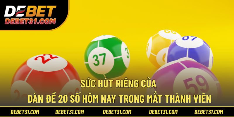 Sức hút của dàn đề 20 số hôm nay trong mắt thành viên
