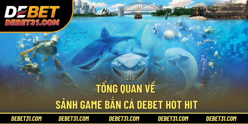 Tổng quan về sảnh game bắn cá Debet hot hit