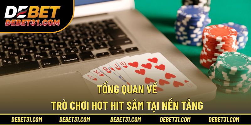 Tổng quan về trò chơi hot hit Sâm tại nền tảng 